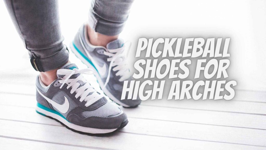 Best Pickleball Shoes For High Arches